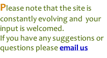 Please note that the site is constantly evolving and  your input is welcomed. If you have any suggestions or questions please email us
